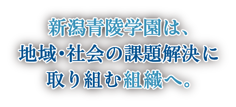 新潟青陵学園は、地域・社会の課題解決に取り組む組織へ